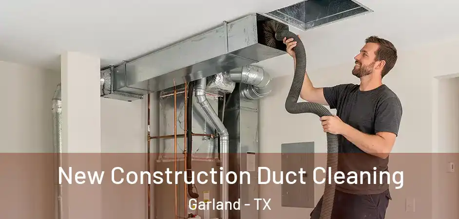  New Construction Duct Cleaning Garland - TX