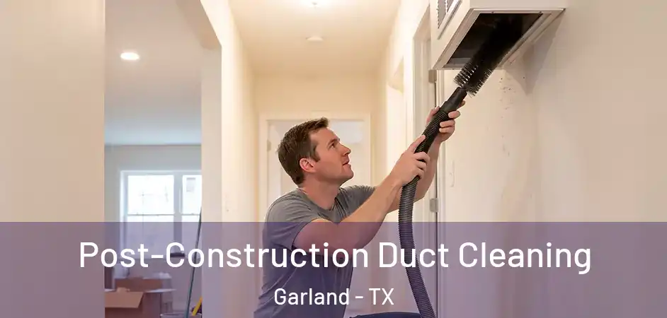 Post-Construction Duct Cleaning Garland - TX